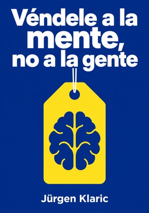 Portada del libro Véndele a la mente, no a la gente, de Jürgen Klaric — resumen crítico y reseña en 12min