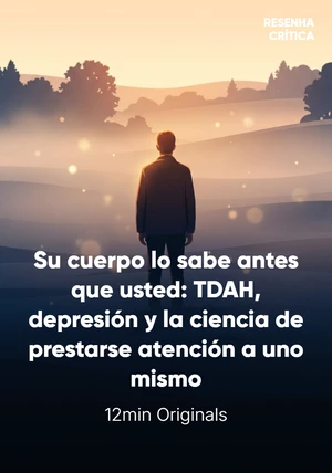 Portada del libro Su cuerpo lo sabe antes que usted: TDAH, depresión y la ciencia de prestarse atención a uno mismo, de 12min Originals — resumen crítico y reseña en 12min