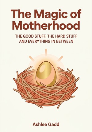 Book cover of The Magic of Motherhood by Ashlee Gadd — critical summary review on 12min