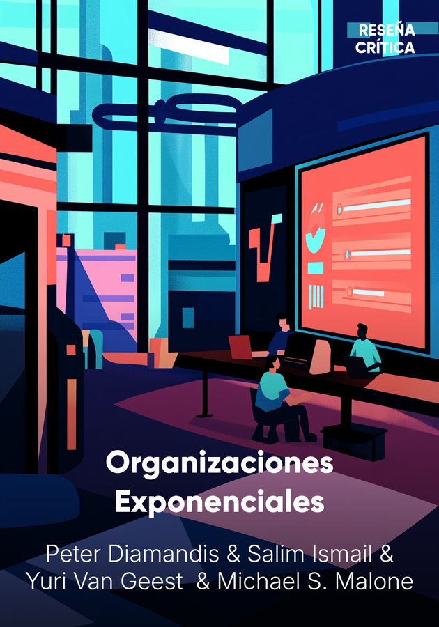 Portada del libro Organizaciones Exponenciales, de Michael S. Malone & Peter Diamandis & Salim Ismail & Yuri Van Geest — resumen crítico y reseña en 12min