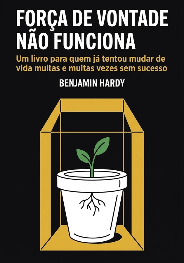 Capa do livro Força de Vontade Não Funciona, de  Benjamin Hardy — resumo e resenha crítica no 12min