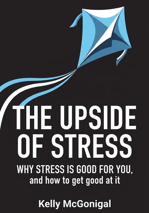 Book cover of The Upside of Stress by Kelly McGonigal — critical summary review on 12min