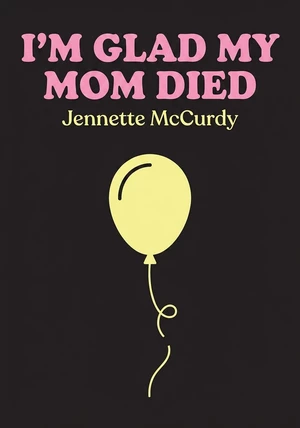 Book cover of I’m Glad My Mom Died by Jennette McCurdy — critical summary review on 12min