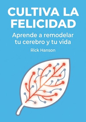 Portada del libro Cultiva la felicidad: Aprende a remodelar tu cerebro y tu vida, de Rick Hanson — resumen crítico y reseña en 12min