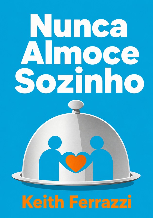 Capa do livro Nunca Almoce Sozinho, de Keith Ferrazzi — resumo e resenha crítica no 12min