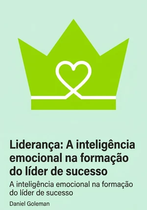 Capa do livro Liderança: A inteligência emocional na formação do líder de sucesso, de Daniel Goleman  — resumo e resenha crítica no 12min
