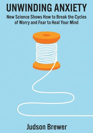 Book cover of Unwinding Anxiety by Judson Brewer — critical summary review on 12min