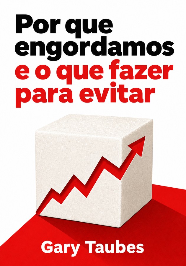 Capa do livro Por que engordamos e o que fazer para evitar, de Gary Taubes — resumo e resenha crítica no 12min