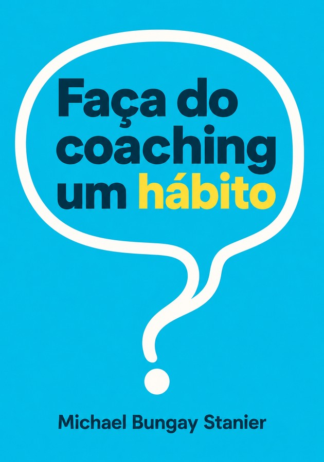Capa do livro Faça do coaching um hábito, de Michael Bungay Stanier — resumo e resenha crítica no 12min