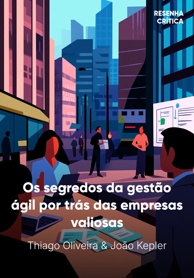 Capa do livro Os segredos da gestão ágil por trás das empresas valiosas, de João Kepler — resumo e resenha crítica no 12min