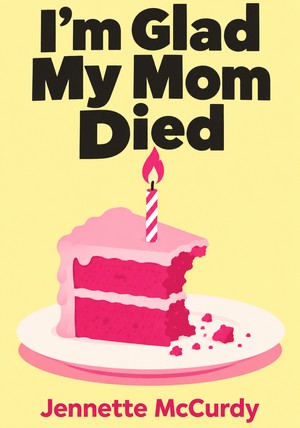 Book cover of I’m Glad My Mom Died by Jennette McCurdy — critical summary review on 12min