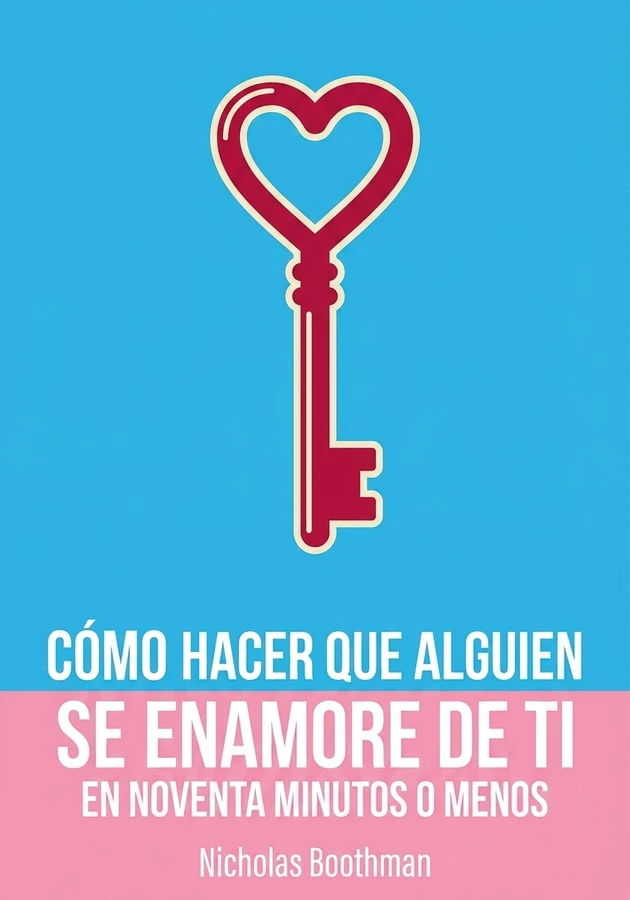 Portada del libro Cómo hacer que alguien se enamore de ti en noventa minutos o menos, de Nicholas Boothman — resumen crítico y reseña en 12min