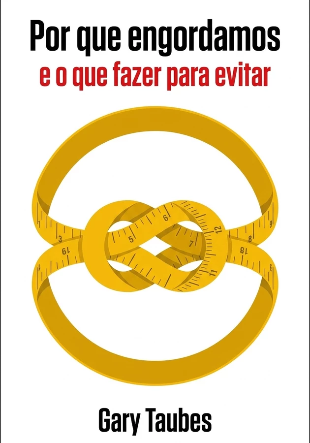 Capa do livro Por que engordamos e o que fazer para evitar, de Gary Taubes — resumo e resenha crítica no 12min