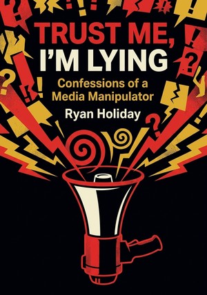 Book cover of Trust Me, I'm Lying by Ryan Holiday — critical summary review on 12min