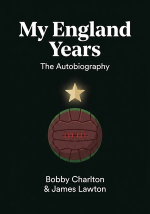 Book cover of My England Years by Bobby Charlton & James Lawton — critical summary review on 12min