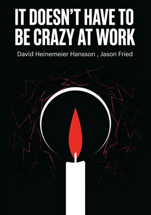 Book cover of It Doesn't Have to Be Crazy at Work by David Heinemeier Hansson  & Jason Fried — critical summary review on 12min
