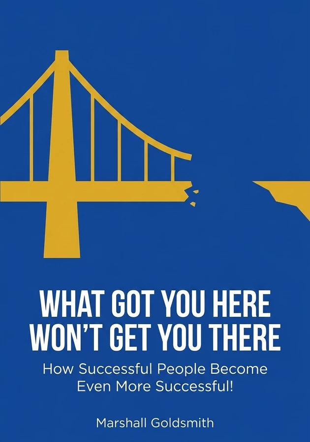 Book cover of What Got You Here Won't Get You There by Marshall Goldsmith — critical summary review on 12min