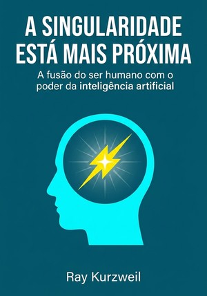 Capa do livro A Singularidade está mais próxima, de Ray Kurzweil — resumo e resenha crítica no 12min